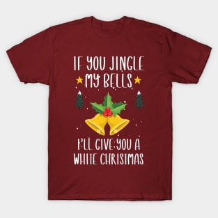 If You Jingle My Bells I'll Give You a White Christmas / Funny Ugly Sarcastic Holiday / Great Jingle Bells Christmas Couple Gift T-Shirt